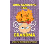 Word Searching for Grandma Lost Things: Word Find Large Letters Puzzles for Grandmother, Women, Ladies, Elderly, Adults, Seniors (Word Search Puzzles)