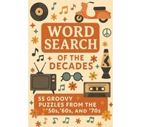 Word Serach of the Decades 55 Groovy Puzzles from the 50s,60s, and 70s: Blast Through the 50s, 60s & 70s with 55 Retro Puzzles, Timeless Word Searches Celebrating the Coolest Decades in History
