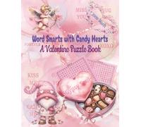 Word Smarts with Candy Hearts A Valentine Puzzle Book: Fun Valentine Puzzles for Kids, Teens, and Grown-Ups Alike 100 puzzles| 2000 words in an 8.5x11in puzzle book