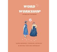 Word Workshop: Vocabulary Notebook: Learn Meanings, Synonyms, Antonyms & Writing Your Own Sentences for Grades 3-6