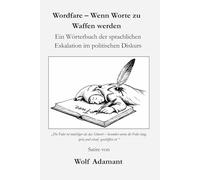 Wordfare - Wenn Worte zu Waffen werden: Ein Wörterbuch der sprachlichen Eskalation im politischen Diskurs