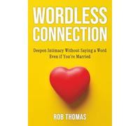 Wordless Connection: Deepen Intimacy Without Saying a Word Even if You’re Married