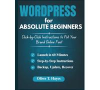 WORDPRESS FOR ABSOLUTE BEGINNERS: Click-by-Click Instructions to Put Your Brand Online Fast