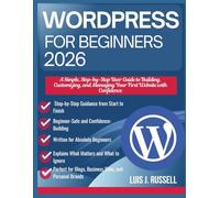 WordPress for Beginners 2026: A Simple, Step-by-Step User Guide to Building, Customizing, and Managing Your First Website with Confidence
