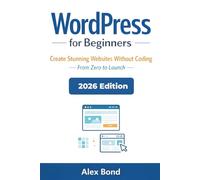 WordPress for Beginners: The Ultimate Step-by-Step Guide to Build a Website, Blog, or Online Business - No Coding Required