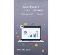 WordPress für Unternehmen: Der komplette Guide (Die komplette Reihe für digitale Sichtbarkeit, Erfolg und Sicherheit)