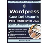Wordpress Guía Del Usuario Para Principiantes 2025: Aprenda A Crear, Personalizar Y Ampliar Su Sitio Web Como Un Profesional