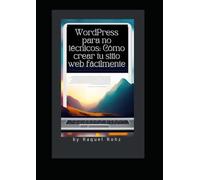WordPress para no técnicos: Cómo crear tu sitio web fácilmente