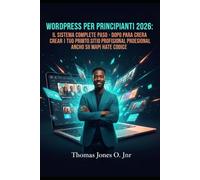 WordPress per principianti 2026: Il sistema completo passo dopo passo per creare il tuo primo sito web professionale da zero, anche se non hai mai toccato il codice