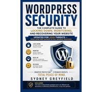 WordPress Security: The Complete Guide to Locking Down, Monitoring, and Recovering Your Website - From Your First Backup to Full Incident Response ... and Software Running Modern Work and Life)