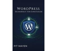 WordPress Sicherheit für Einsteiger: Dein Schutzschild im Netz (Die komplette Reihe für digitale Sichtbarkeit, Erfolg und Sicherheit)