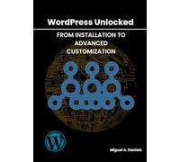 WordPress Unlocked:: From Installation to Advanced Customization