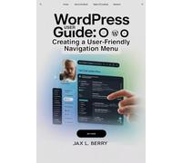 WordPress User Guide: Creating a User-Friendly Navigation Menu