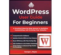 WordPress User Guide For Beginners: A Practical Step-by-Step Manual to Building, Customizing, and Growing Your Website