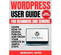 WordPress User Guide for Beginners and Seniors: Learn How to Design, Publish, and Grow Your Website in Simple Steps