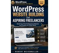 WordPress Website Building for Aspiring Freelancers: Build Your First Professional Website and Prepare for Client Work (WordPress Professional Pathways)