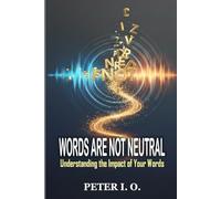 WORDS ARE NOT NEUTRAL: Understanding the Impact of Your Words.