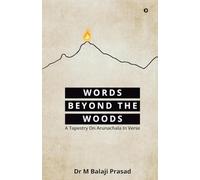 WORDS BEYOND THE WOODS: A Tapestry On Arunachala In Verse