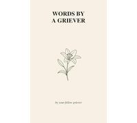 Words By a Griever: Poems and paragraphs on living with loss