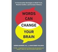 Words Can Change Your Brain: 12 Conversation Strategies to Build Trust, Resolve Conflict, and Increase Intima cy