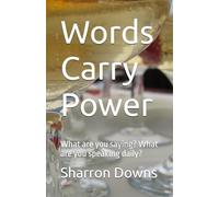 Words Carry Power: What are you saying? What are you speaking daily?