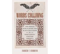 Words Colliding: The Debate Over Slavery and Black Exclusion in Nineteenth-Century America (A Nation Divided)