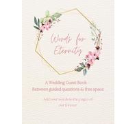 Words for Eternity. A Wedding Guest Book - Between guided questions & free space. Add your words to the pages of our forever: Large wedding guest book ... unforgettable memories from your special day