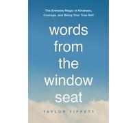 Words from the Window Seat: The Everyday Magic of Kindness, Courage, and Being Your True Self