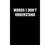 WORDS I DON’T UNDERSTAND: A Funny Lined Journal for Everyday Thoughts, Confusing Conversations, and Random Ideas | Sarcastic Notebook Gift for Students, Coworkers, and Writers