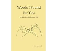 Words I Found for You: 150 Love Letters I Forgot to Send