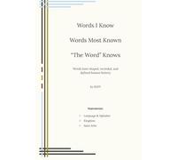 Words I know, Words Most Known, "The Word" Knows: Words have shaped, recorded, and defined human history (Hofflet)