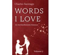 Words I Love, Volume 7: An Earthly/Heavenly Romance