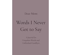 Words I Never Got to Say: A Journal for Unspoken Words and Unfinished Goodbyes | Dear Mom
