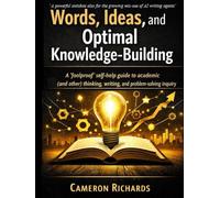 Words, ideas, and optimal knowledge-building: A ‘foolproof’ self-help guide to academic (and other) thinking, writing, and problem-solving (21st ... building for future global sustainability)
