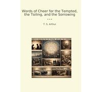 Words of Cheer for the Tempted, the Toiling, and the Sorrowing (Classic Books)