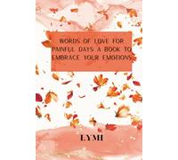 Words of Love for Painful Days: A Book to Embrace Your Emotions: + 100 Messages of Comfort and a Journal for Your Daily Healing