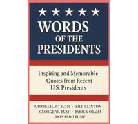 Words of the Presidents: Inspiring and Memorable Quotes from Recent U.S. Presidents: 100 Powerful Drop Quotes from U.S. Presidents Bush (s), Clinton, Obama, and Trump