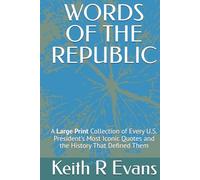 WORDS OF THE REPUBLIC: A Large Print Collection of Every U.S. President’s Most Iconic Quotes and the History That Defined Them