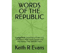 WORDS OF THE REPUBLIC: A Large Print Collection of Every U.S. President’s Most Iconic Quotes and the History That Defined Them