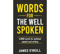 WORDS OF THE WELL SPOKEN: 2000 Words for polished speech and writing