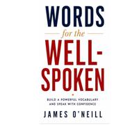 WORDS OF THE WELL SPOKEN: Expand Your English Vocabulary, Improve Your Communication Skills, and Speak with Confidence
