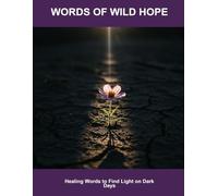 Words Of Wild Hope: Healing Words To Find Light On Dark Days