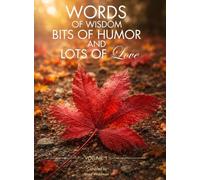 Words of Wisdom, Bits of Humor and Lots of Love