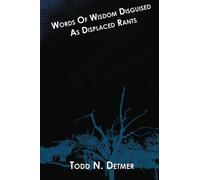 Words Of Wisdom Disguised As Displaced Rants: Volume 1