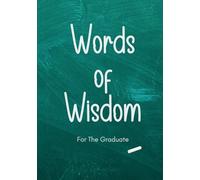 Words of Wisdom For The Graduate: A Meaningful Guest Book to Share Advice, Memories, and Well Wishes