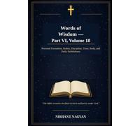 Words of Wisdom - Part VI, Volume 18: Personal Formation, Habits, Discipline, Time, Body, and Daily Faithfulness