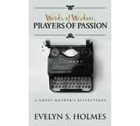Words of Wisdom, Prayers of Passion: A Godly Mother's Reflections