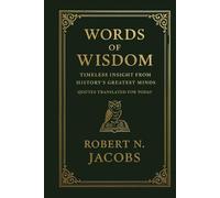 Words of Wisdom: Timeless Insight from History’s Greatest Minds. Quotes Translated For Today (The Conscious Living Series)