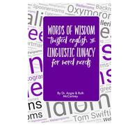 Words of Wisdom - Twisted English & Linguistic Lunacy for Word Nerds: Palindromes, Malapropisms, Mondegreens, Anagrams, Portmanteaus, Backronyms, ... Tautograms, Oxymorons, Spoonersisms & More