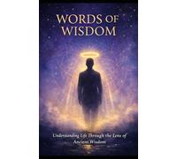 Words of Wisdom: Understanding Life Through the Lens of Ancient Wisdom